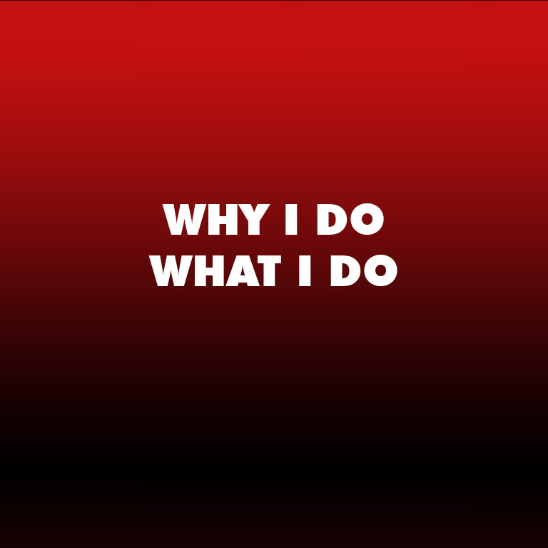 Why I do what I do